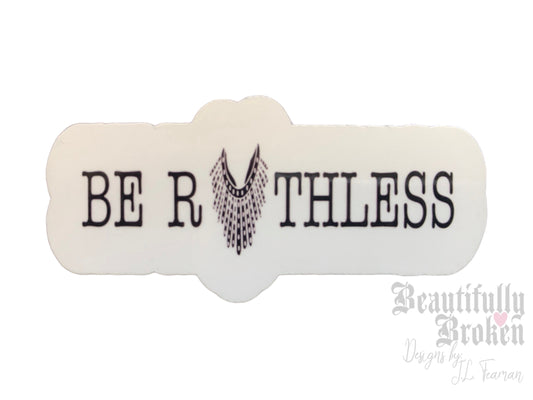 Be Ruthless - Ruth Bader Ginsburg Pro-choice vinyl sticker. Woman’s rights. 2 sizes available