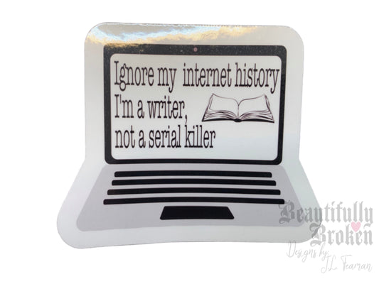 Funny writer/author vinyl sticker - ignore my internet history, I’m a writer not a serial killer