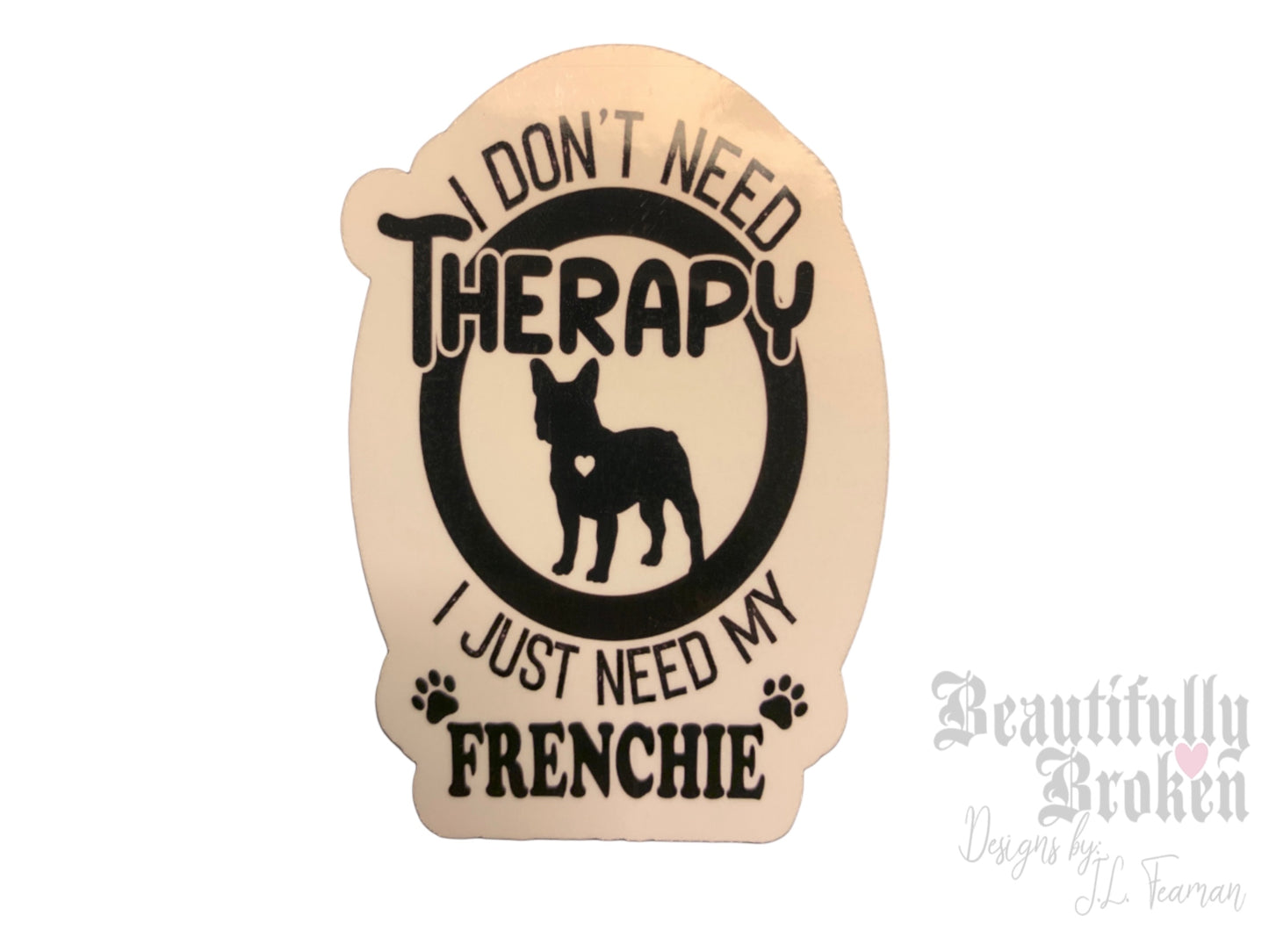 I don’t need therapy, I just need my Frenchie- French Bulldog vinyl sticker