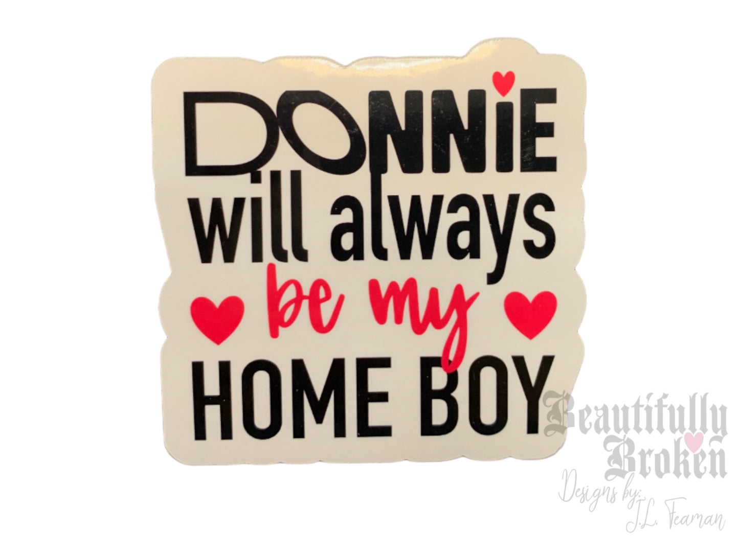 New Kids inspired Donnie will always be my home boy vinyl sticker. Perfect for al the Donnie girl and NKOTB fans!