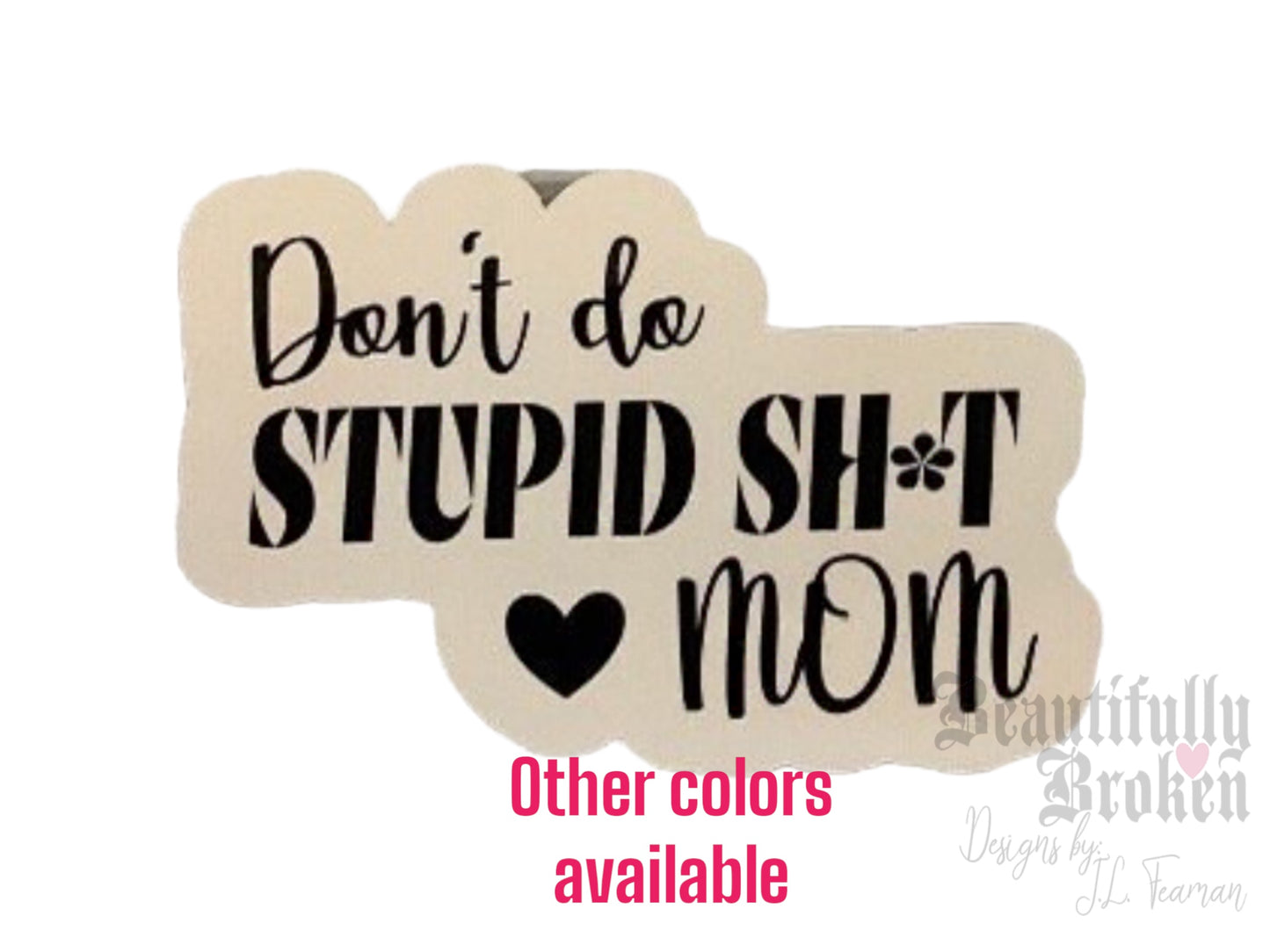 Don't do stupid shit/sh*t sticker - perfect for any mom to send their college student! 4 colors to choose from.