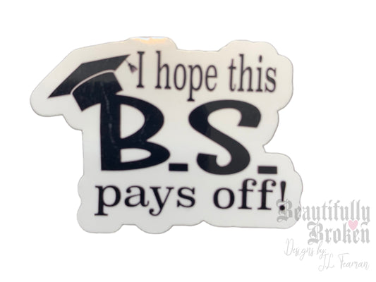 I hope this BS (bachelor science degree/bull-shit) pays off- pun graduation sticker