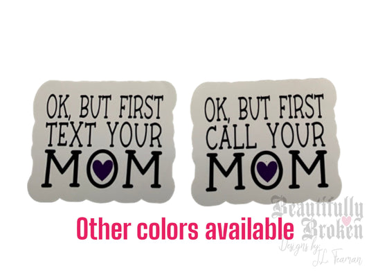 Okay but first CALL / TEXT you mom vinyl stickers - Perfect for any mom to send your college or grown child