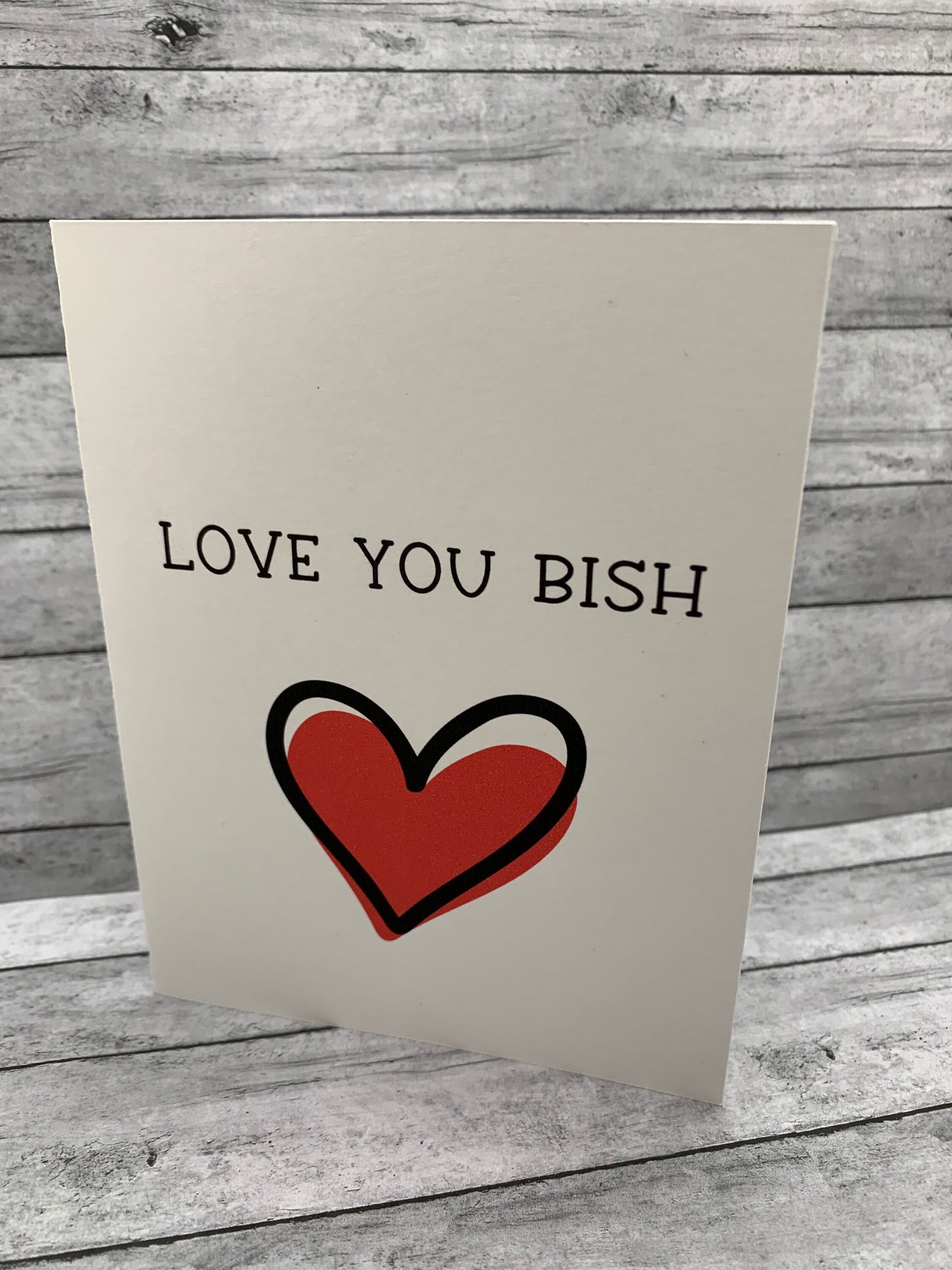 Love you bish-Brutally honest, funny card for friend or loved one