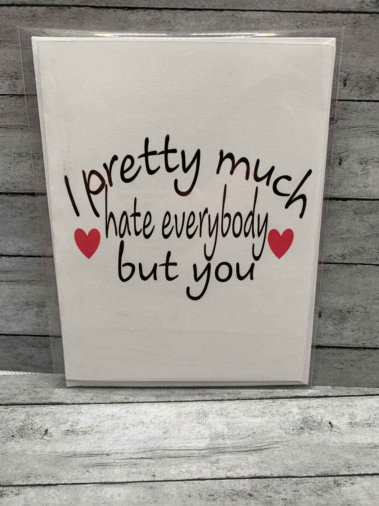 I pretty much hate everybody but you - brutally honest card for friend or loved one for any occasion/ birthday, anniversary, Valentine’s Day