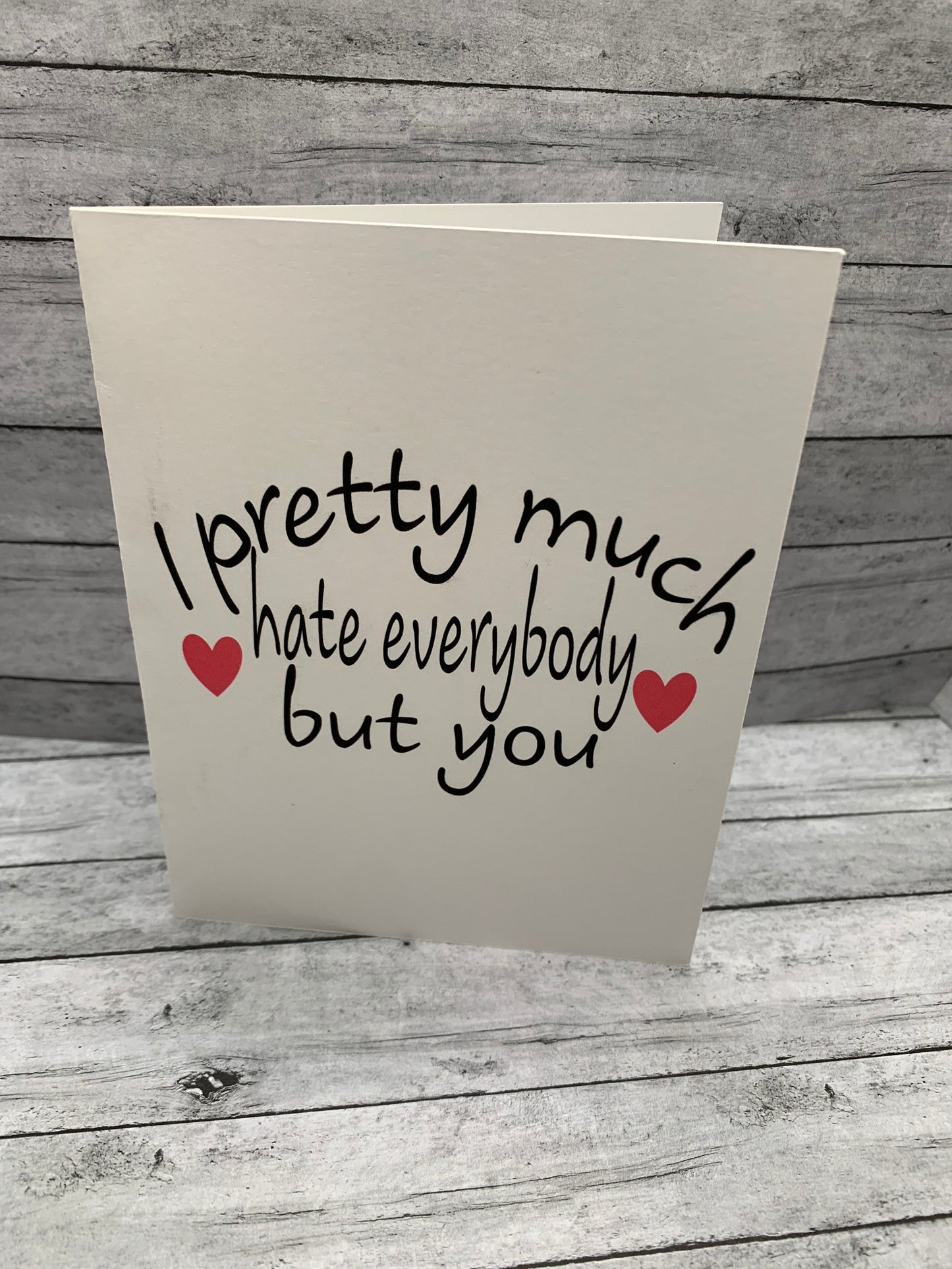 I pretty much hate everybody but you - brutally honest card for friend or loved one for any occasion/ birthday, anniversary, Valentine’s Day