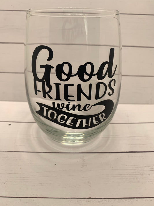 Good friends wine together -wine glass for Christmas, Birthday, gift for friend