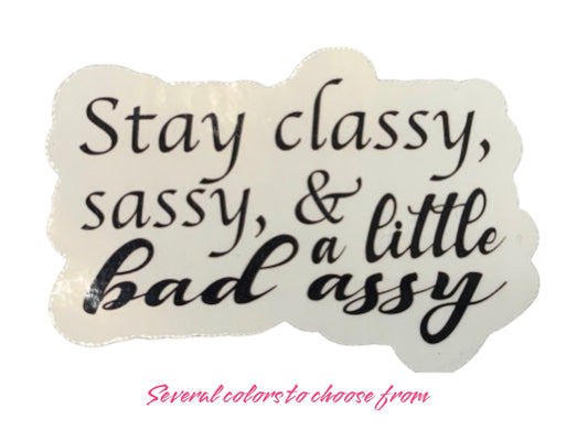 Stay classy, sassy and a little bad assy Vinyl Sticker