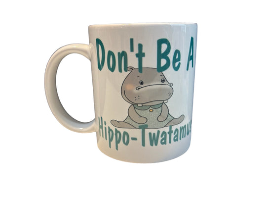 Don’t be a Hippo-Twatamus, funny, 11 oz coffee mug, adult humor, gift